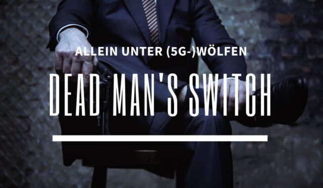 Dead Man's Switch - allein unter (5G-) Wölfen